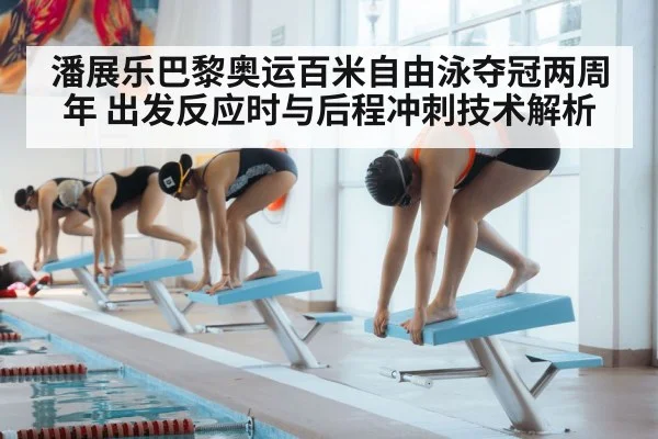 潘展乐巴黎奥运百米自由泳夺冠两周年 出发反应时与后程冲刺技术解析